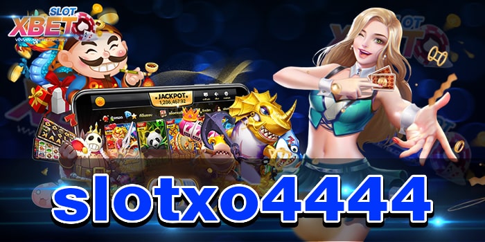 slotxo4444 เว็บเกมสล็อตยอดนิยม เล่นง่าย ได้เงินจริง